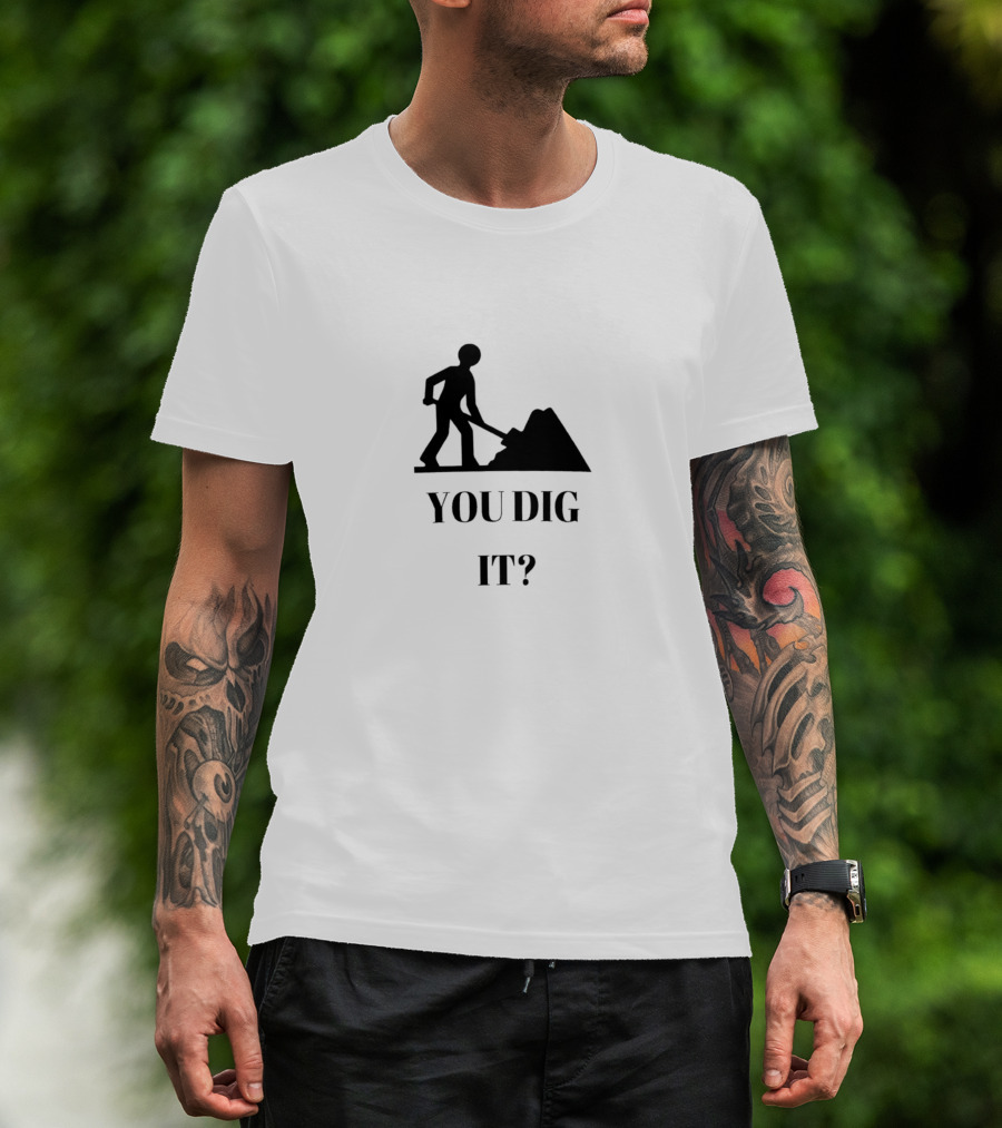 You Dig It Shovel Worker T-Shirt