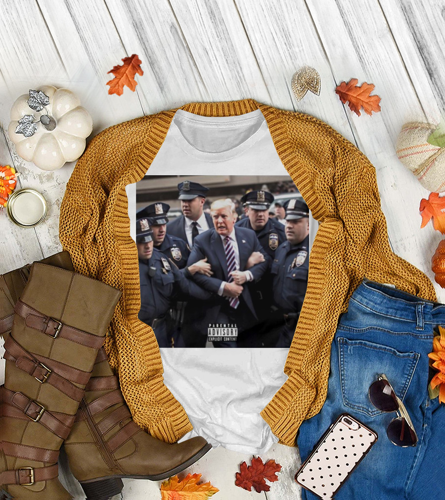 Parental Advisory Explicit Content Trump Arrested Surrounded by Police T-Shirt
