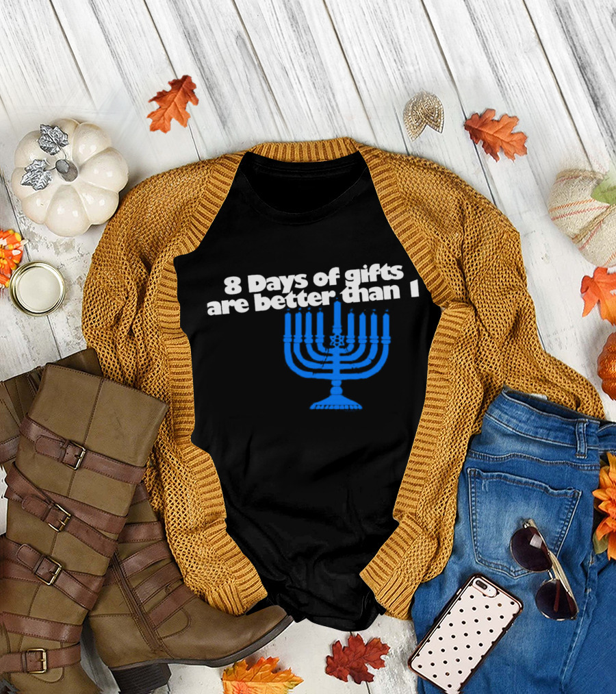 8 Days Of Gifts Are Better Than 1 Menorah T-Shirt
