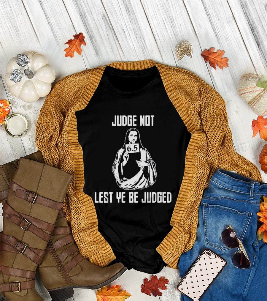 Judge Not Lest Ye Be Judged 6.5 Rating Iconic T-Shirt