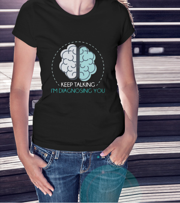 Keep Talking I'm Diagnosing You Brain Humor Psychology T-Shirt