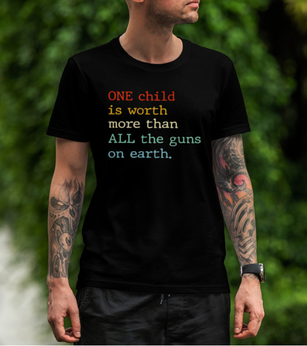 ONE Child Is Worth More Than ALL The Guns On Earth T-Shirt