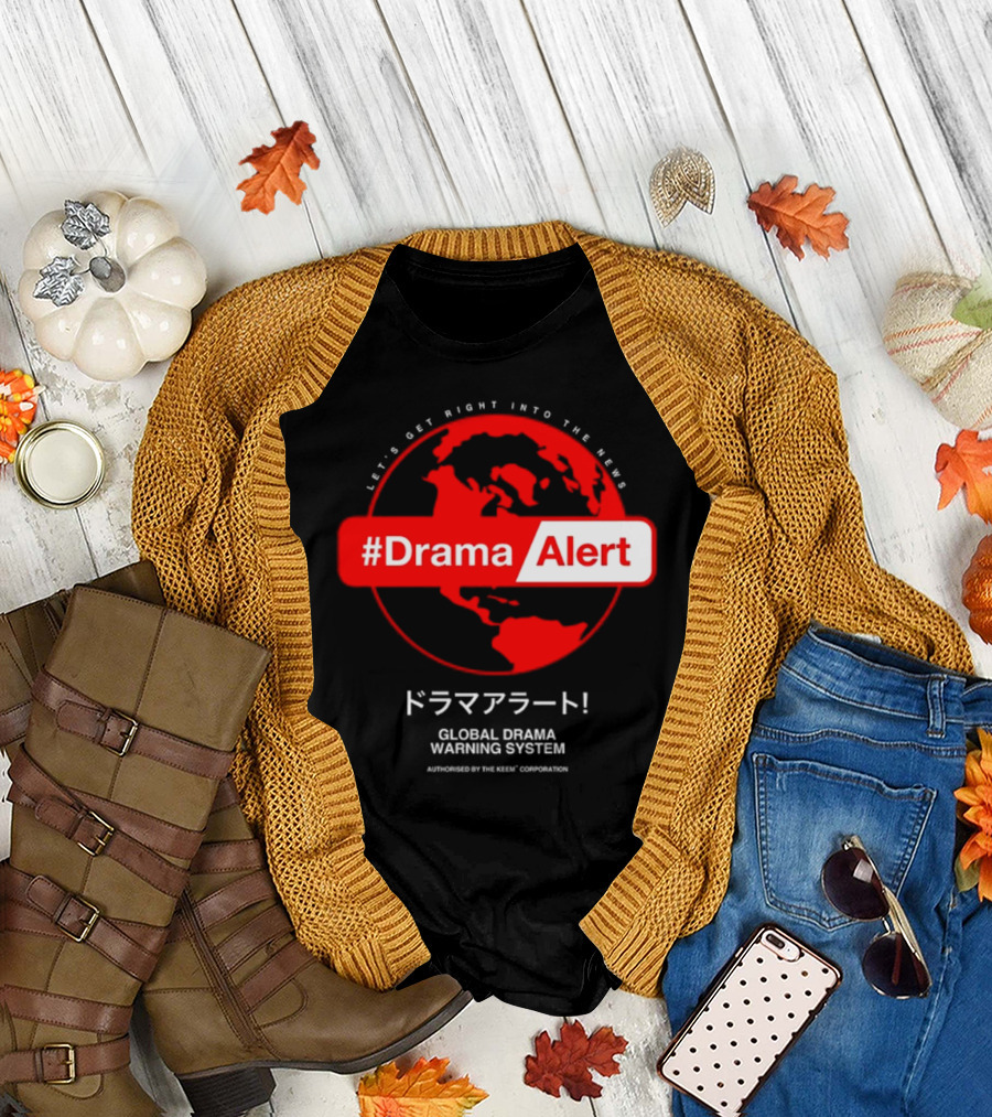 Let's Get Right Into the News #DramaAlert Global Drama Warning System Authorized by the Keem Corporation T-Shirt