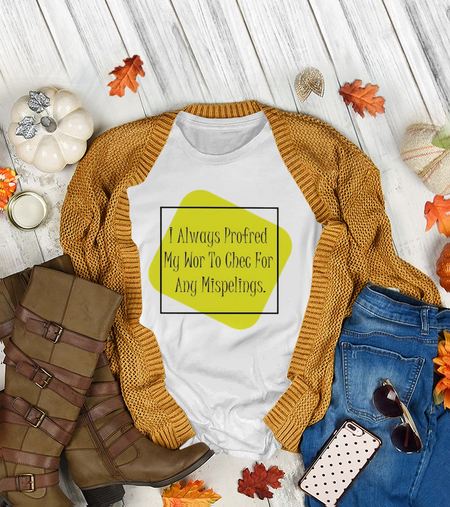 I Always Profred My Wor to Chec for Any Mispelings T-Shirt