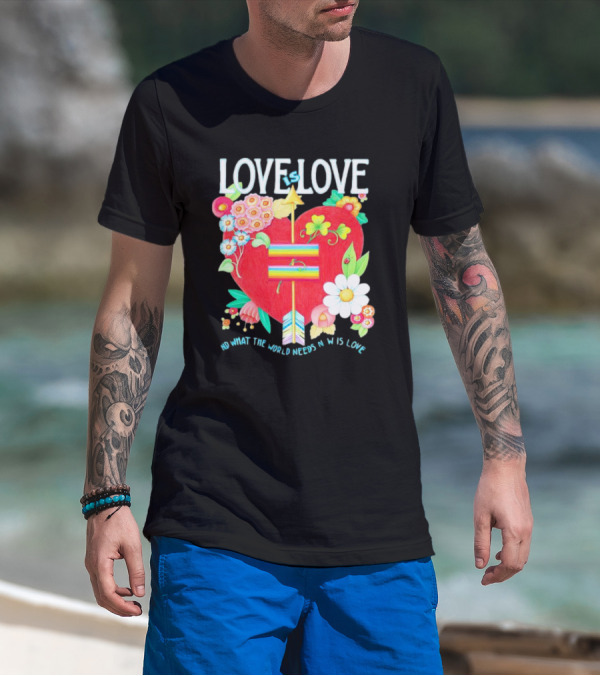 LOVE Is LOVE Heart With Flowers And Arrow What The World Needs Now Is Love T-Shirt