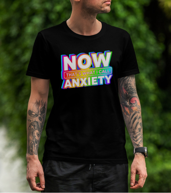 NOW THAT'S WHAT I CALL ANXIETY T-Shirt
