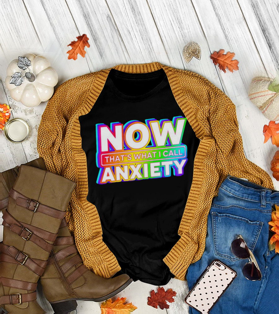NOW THAT'S WHAT I CALL ANXIETY T-Shirt