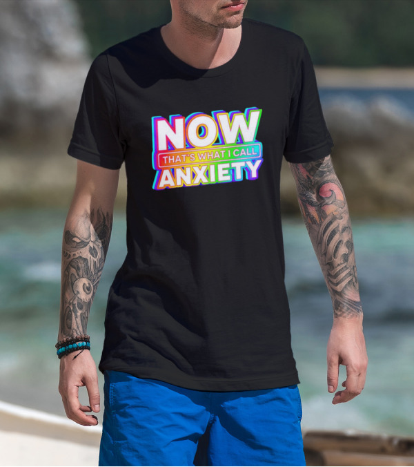 NOW THAT'S WHAT I CALL ANXIETY T-Shirt