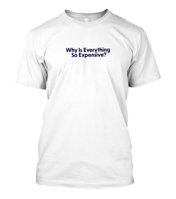 Why Is Everything So Expensive? Statement In Bold Blue Text T-Shirt