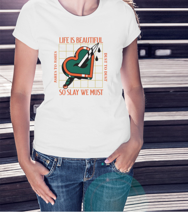 Life Is Beautiful Ashes To Ashes Dust To Dust So Slay We Must T-Shirt
