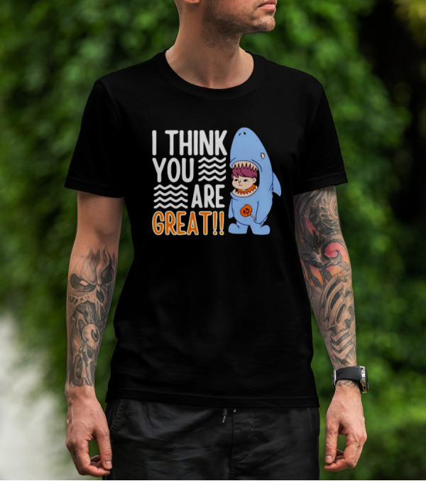 I Think You Are Great Baby Wearing Shark Costume T-Shirt