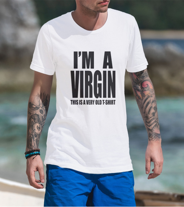 I'm A Virgin This Is A Very Old T-Shirt