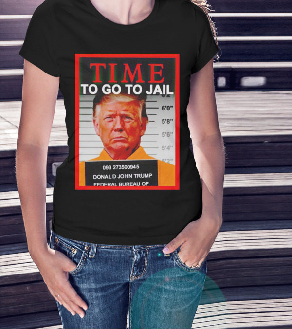TIME TO GO TO JAIL Donald John Trump 093 273500945 Federal Bureau T-Shirt