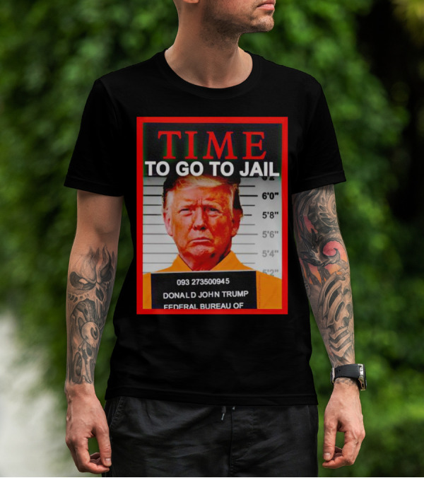 TIME TO GO TO JAIL Donald John Trump 093 273500945 Federal Bureau T-Shirt