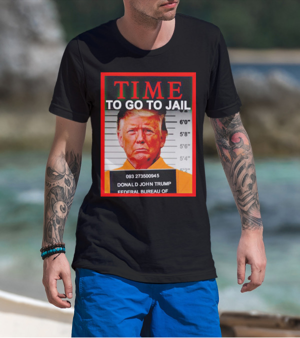 TIME TO GO TO JAIL Donald John Trump 093 273500945 Federal Bureau T-Shirt