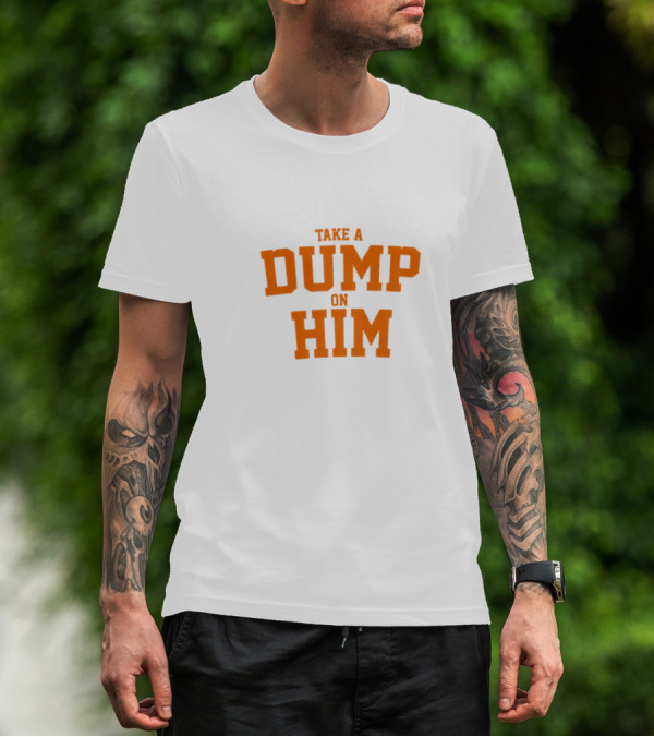 Take A Dump On Him T-Shirt