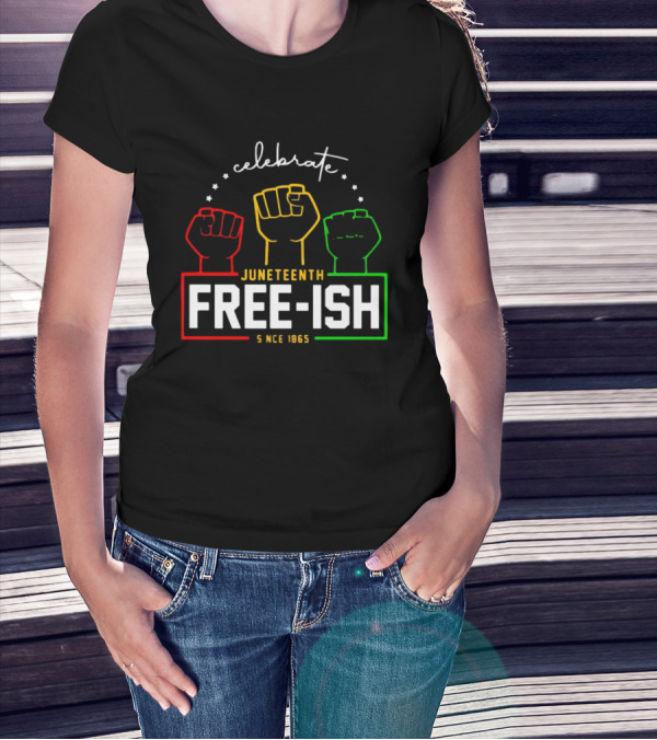 Celebrate Juneteenth Freeish Since 1865 Fist T-Shirt
