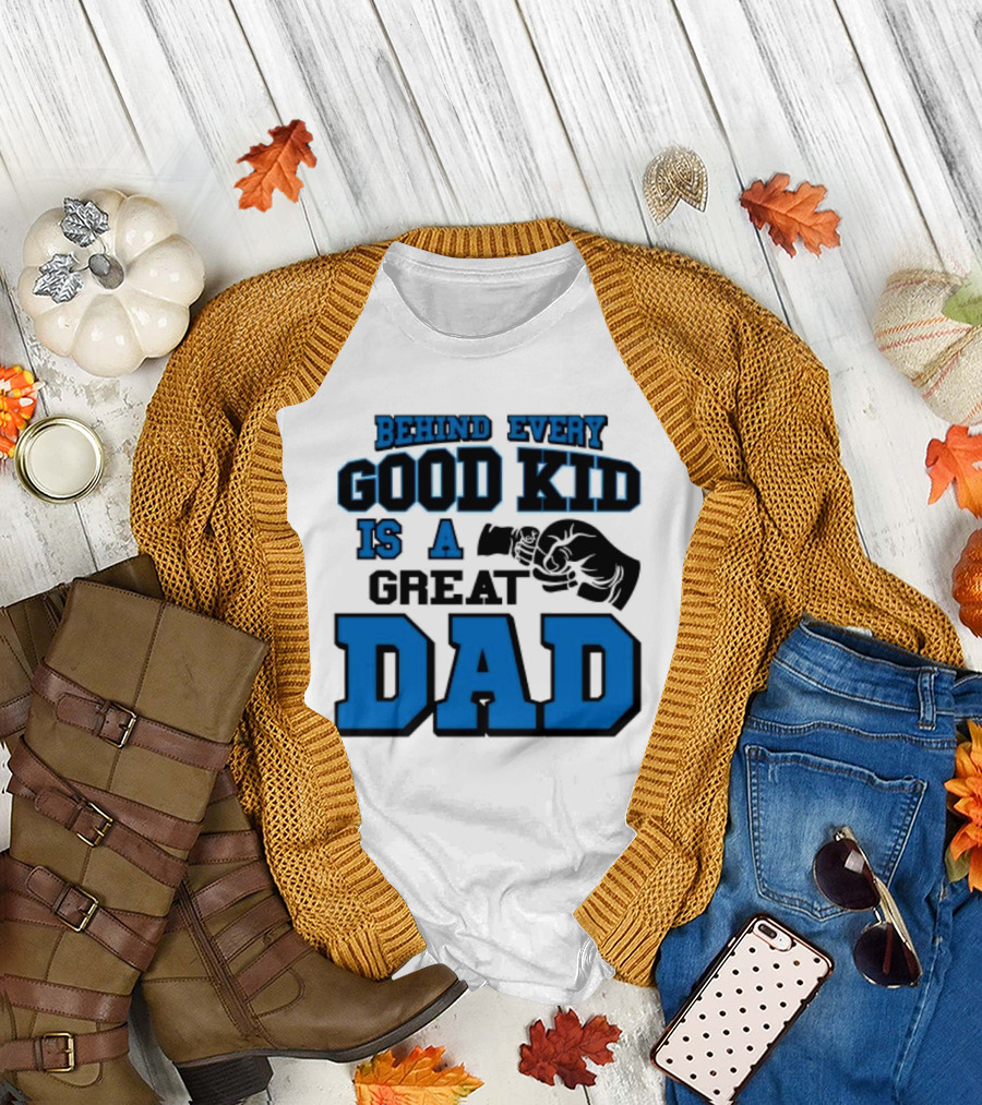 Behind Every Good Kid Is a Great Dad Fathers Day T-Shirt