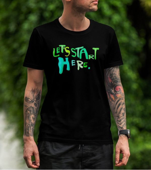 Let’s Start Here T-Shirt