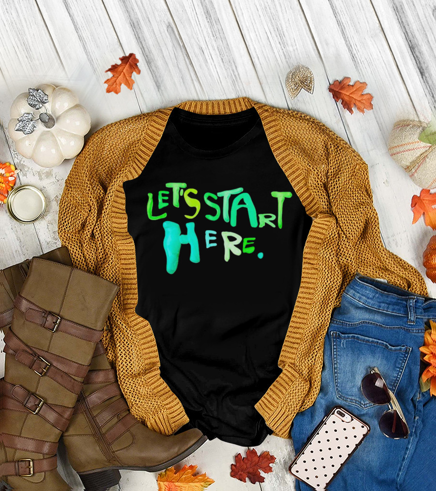 Let’s Start Here T-Shirt
