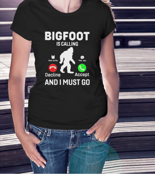 BIGFOOT IS CALLING AND I MUST GO PHONE DECLINE ACCEPT REMIND ME MESSAGE T-Shirt