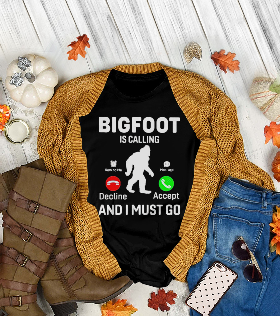 BIGFOOT IS CALLING AND I MUST GO PHONE DECLINE ACCEPT REMIND ME MESSAGE T-Shirt