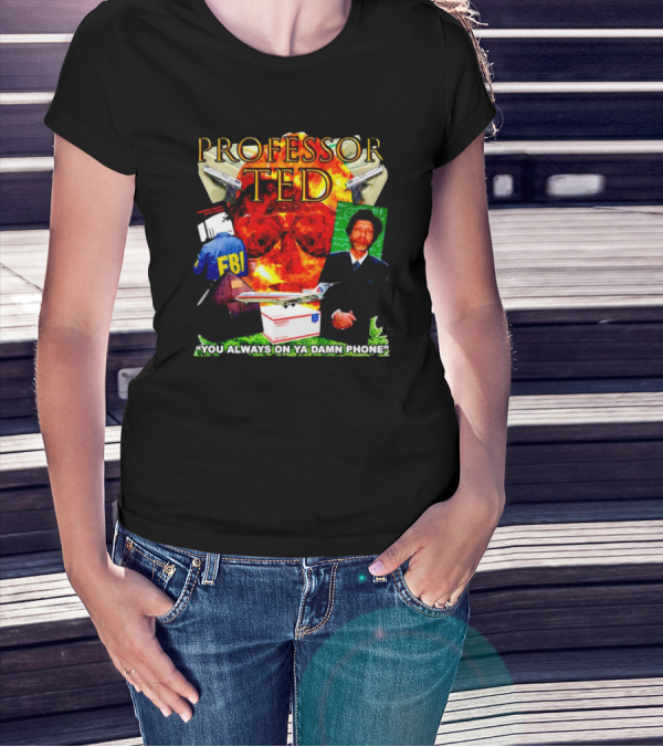 Professor Ted FBI Explosion And Airplane You Always On Ya Damn Phone T-Shirt