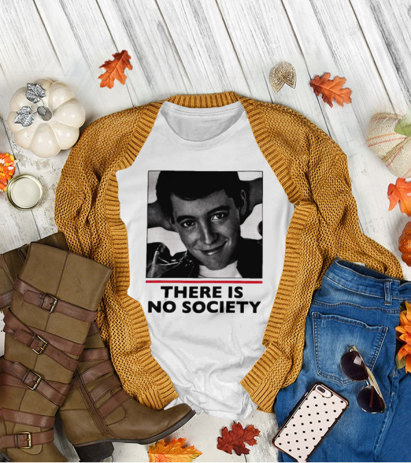 Ferris Bueller There Is No Society T-Shirt