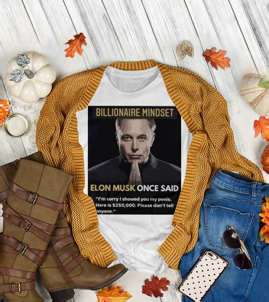 Billionaire Mindset Elon Musk Once Said I'm Sorry T-Shirt
