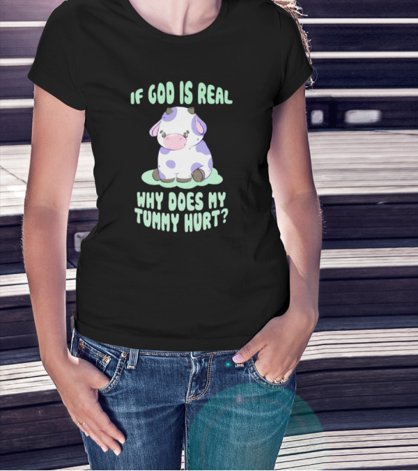 If God Is Real Why Does My Tummy Hurt Cow Cartoon Image T-Shirt