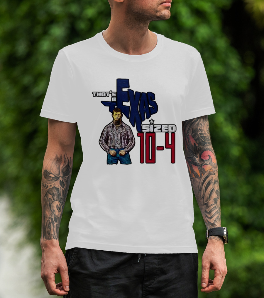 That’s A Texas Sized 10-4 Texas Map Cowboy T-Shirt