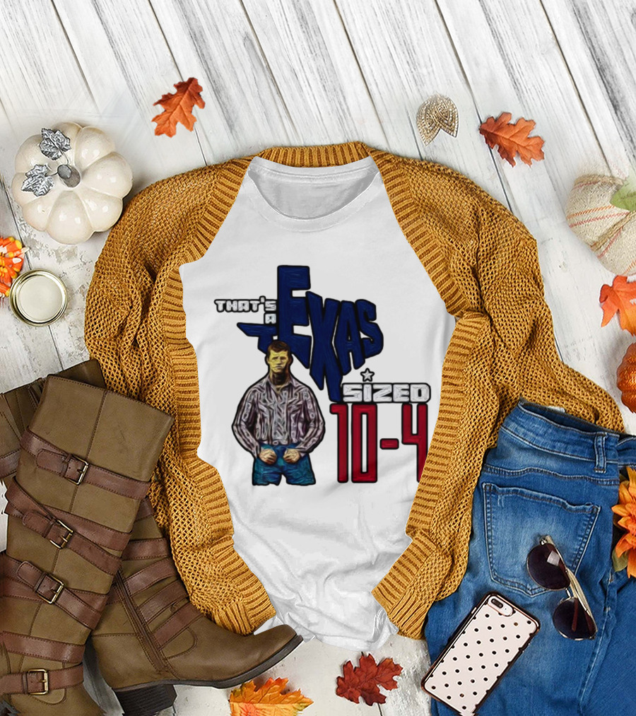 That’s A Texas Sized 10-4 Texas Map Cowboy T-Shirt