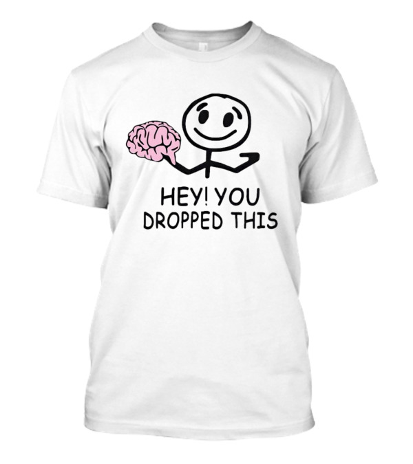 Brain Hey You Dropped This Stick Figure T-Shirt