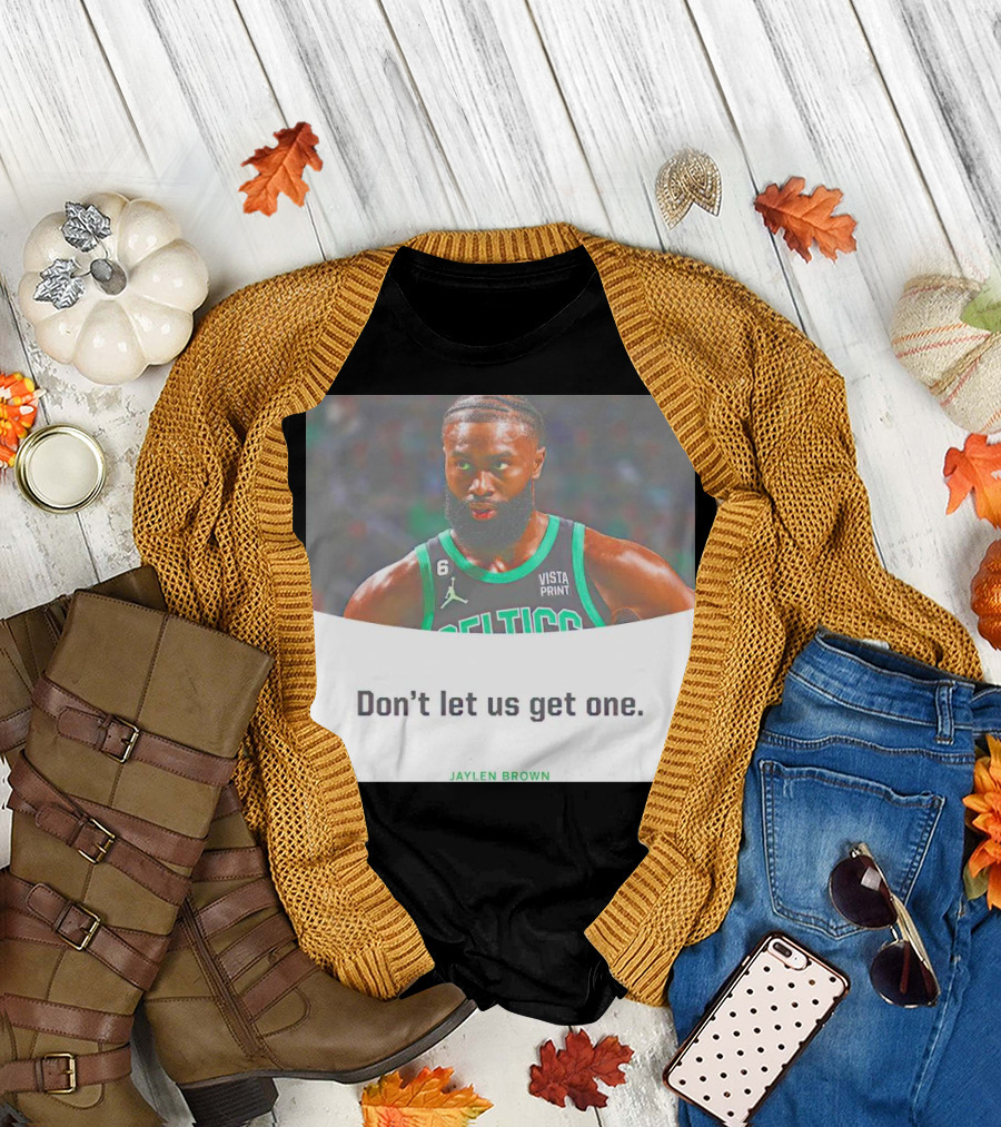 Jaylen Brown Celtics Don't Let Us Get One T-Shirt