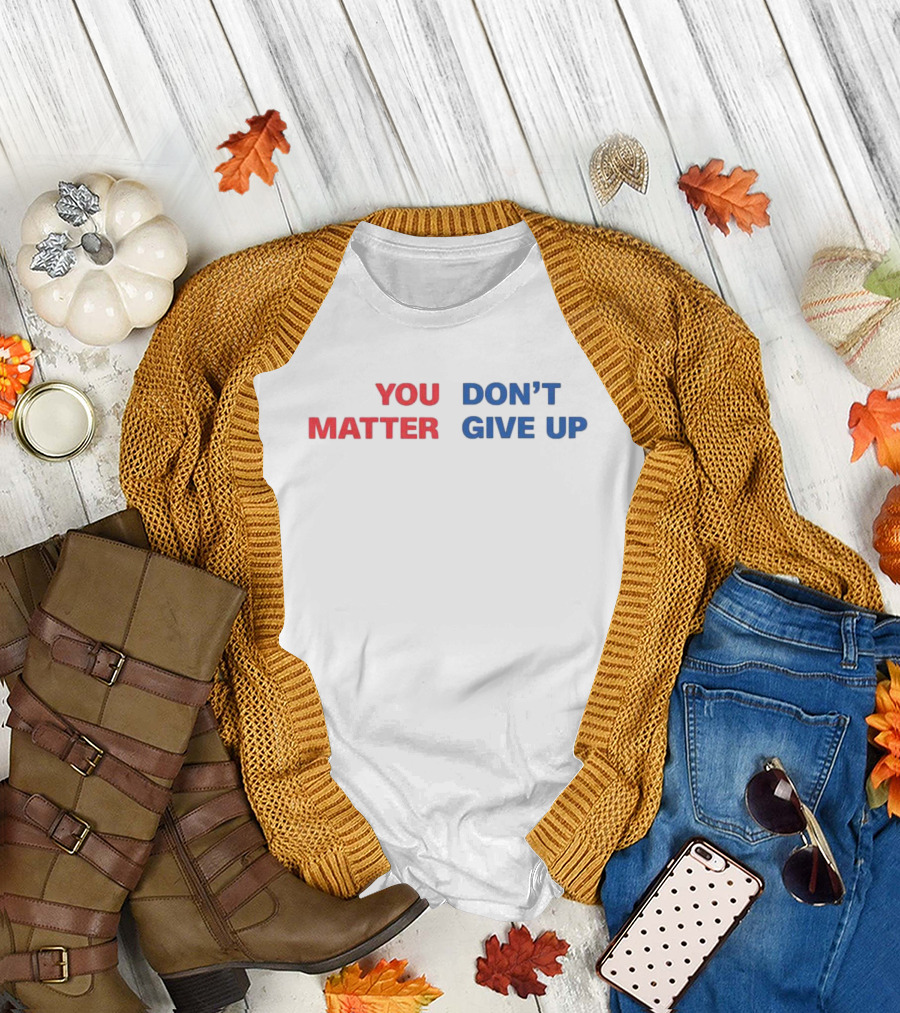 YOU MATTER DON’T GIVE UP T-Shirt