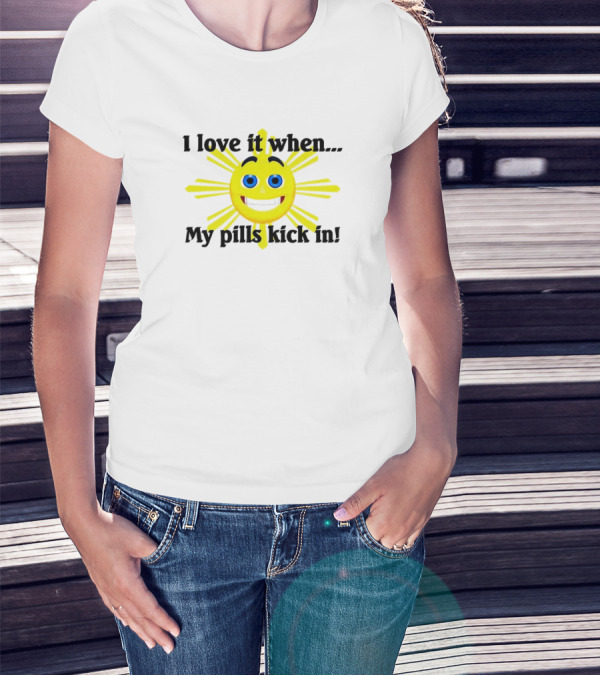 I Love It When My Pills Kick In Happy Sun Face T-Shirt