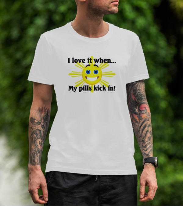 I Love It When My Pills Kick In Happy Sun Face T-Shirt