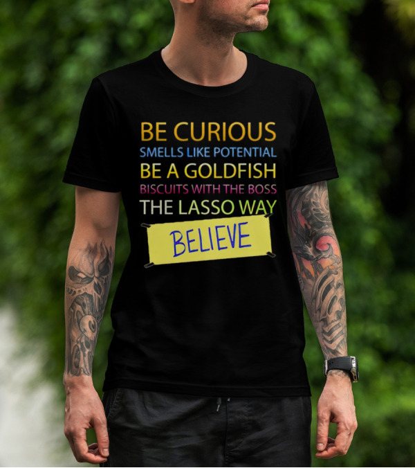 Be Curious Be A Goldfish The Lasso Way Believe T-Shirt