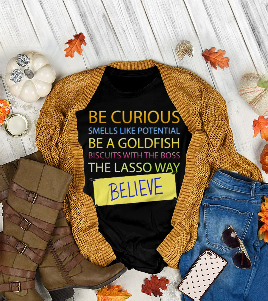 Be Curious Be a Goldfish The Lasso Way Believe T-Shirt