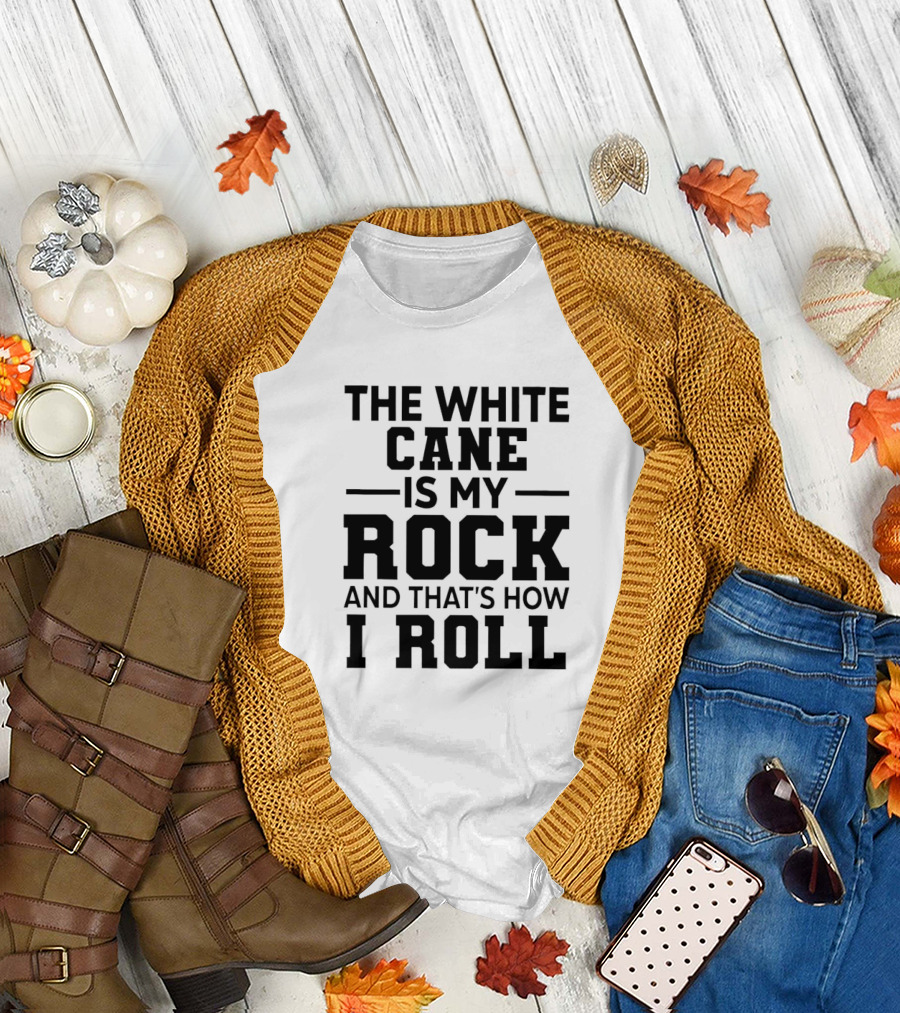 THE WHITE CANE IS MY ROCK AND THAT'S HOW I ROLL T-Shirt