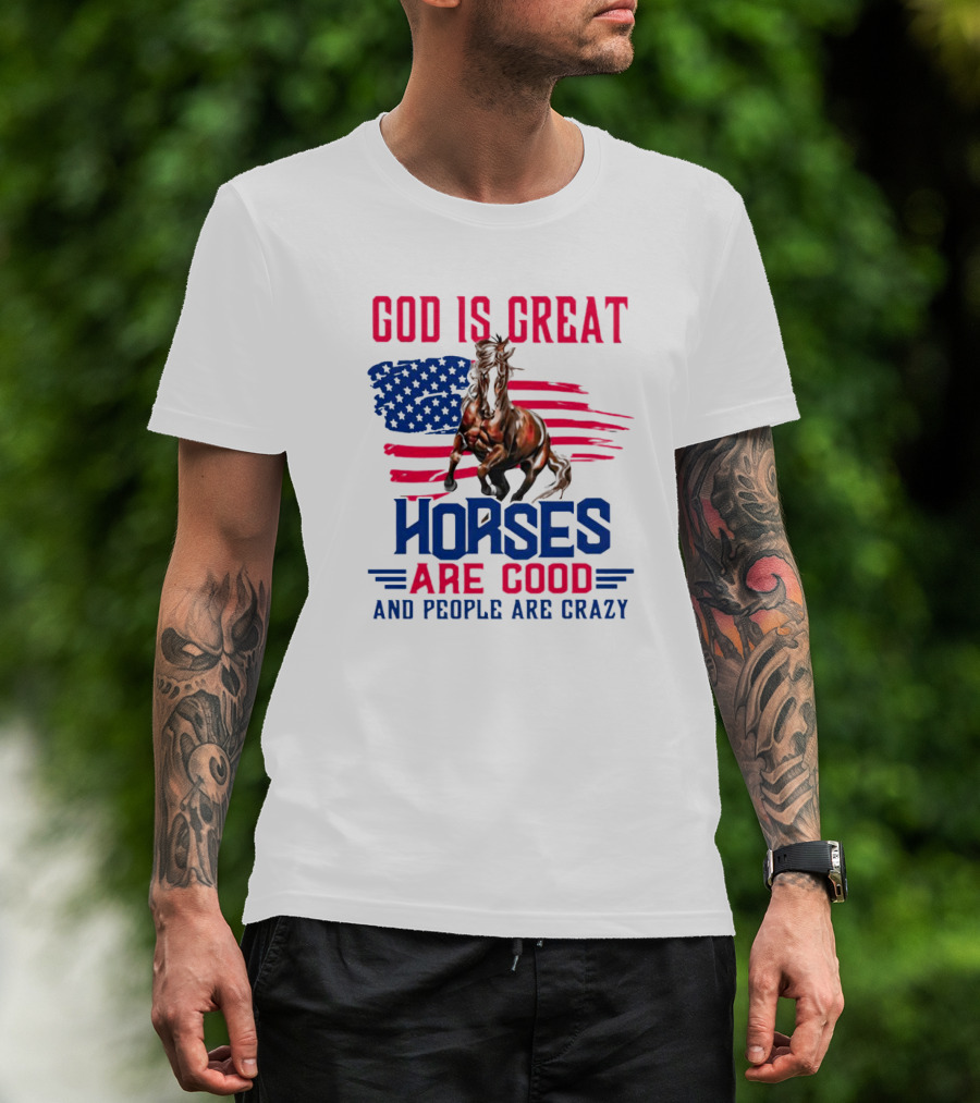 God Is Great Horses Are Good And People Are Crazy American Flag Horse T-Shirt