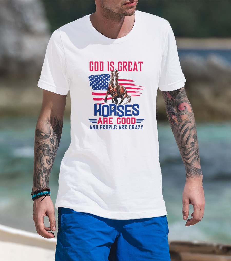 God Is Great Horses Are Good And People Are Crazy American Flag Horse T-Shirt