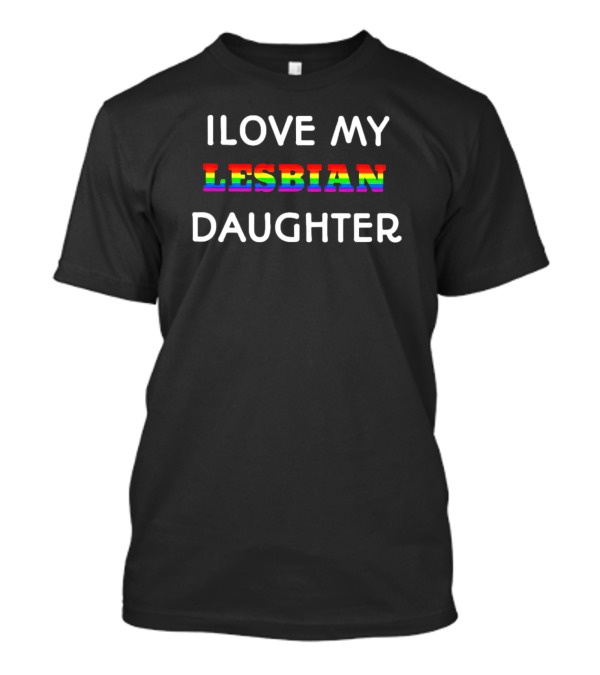 ILOVE MY Lesbian Daughter Rainbow Pride T-Shirt