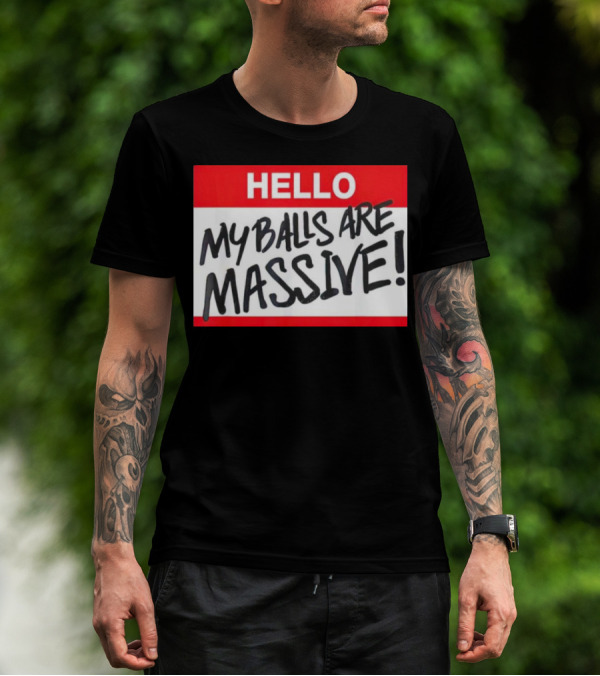 HELLO My Balls Are Massive T-Shirt