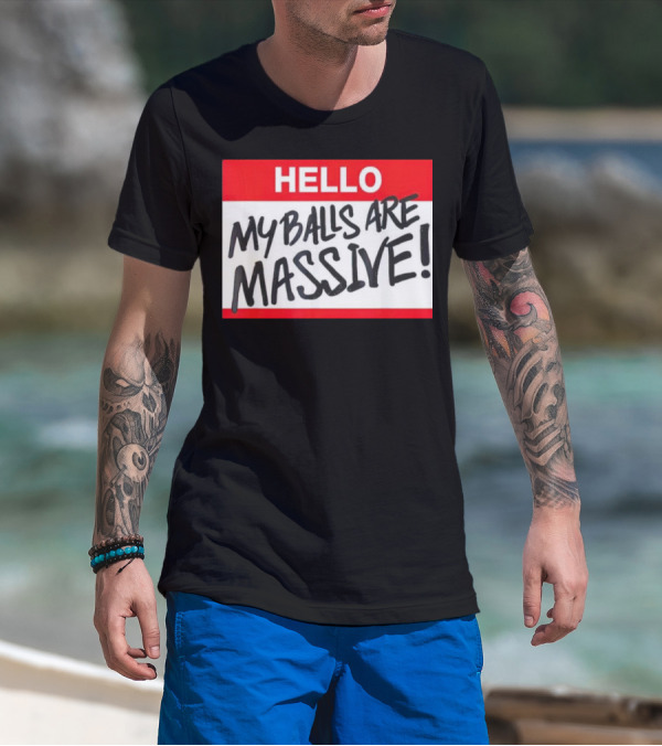 HELLO My Balls Are Massive T-Shirt