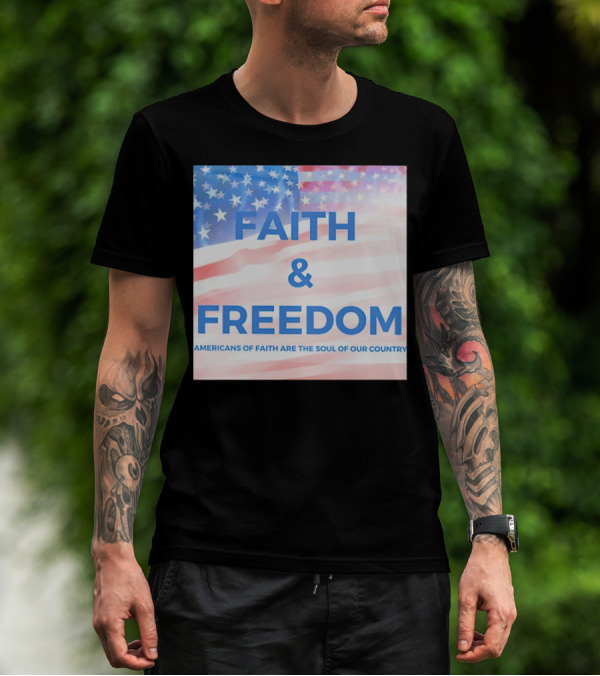 Faith And Freedom Americans Of Faith Are The Soul Of Our Country USA Flag T-Shirt