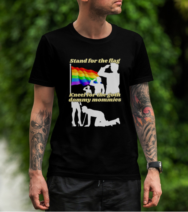 Stand For The Flag Kneel For The Goth Dommy Mommies With Rainbow Pride Flag T-Shirt