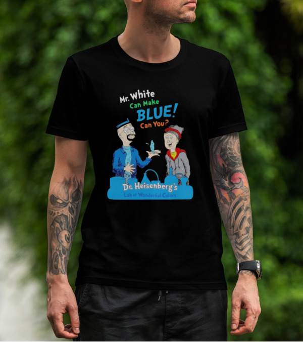 Mr. White Can Make Blue Can You Dr. Heisenberg's Lab Of Wonderful Colors T-Shirt