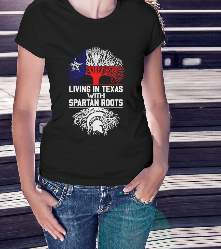 Living In Texas With Spartan Roots Tree Design Featuring Texas Flag And Spartan Helmet T-Shirt