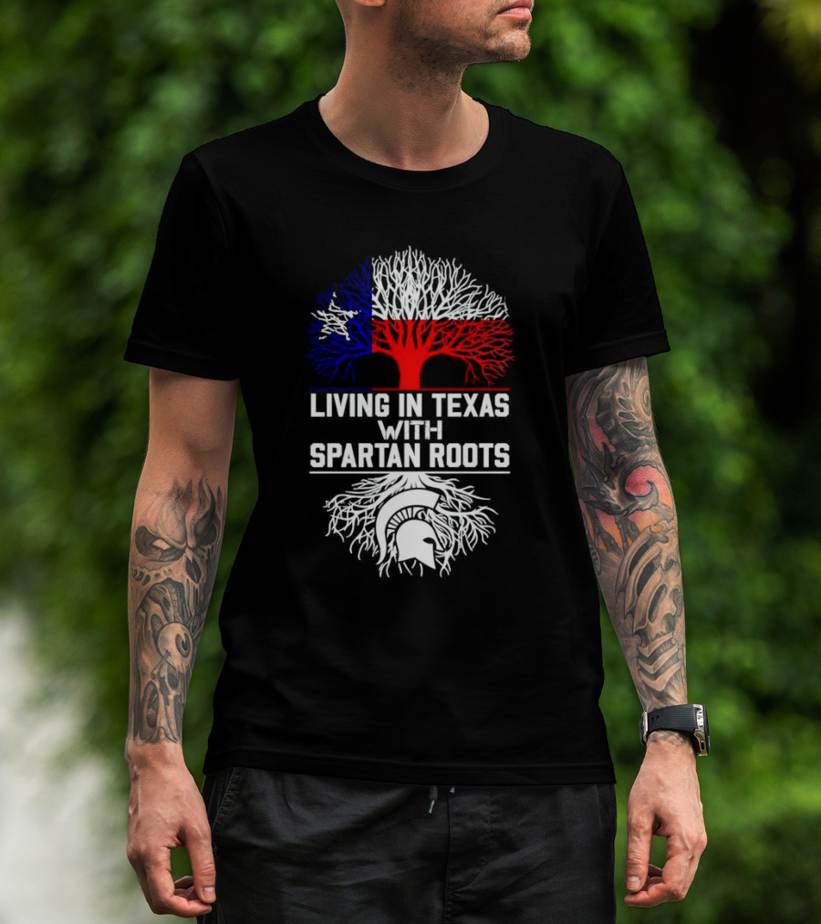 Living In Texas With Spartan Roots Tree Design Featuring Texas Flag And Spartan Helmet T-Shirt